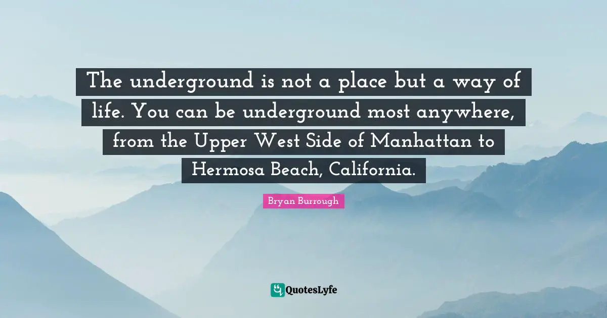 West Side Quotes: "The underground is not a place but a way of life. You can be underground most anywhere, from the Upper West Side of Manhattan to Hermosa Beach, California."