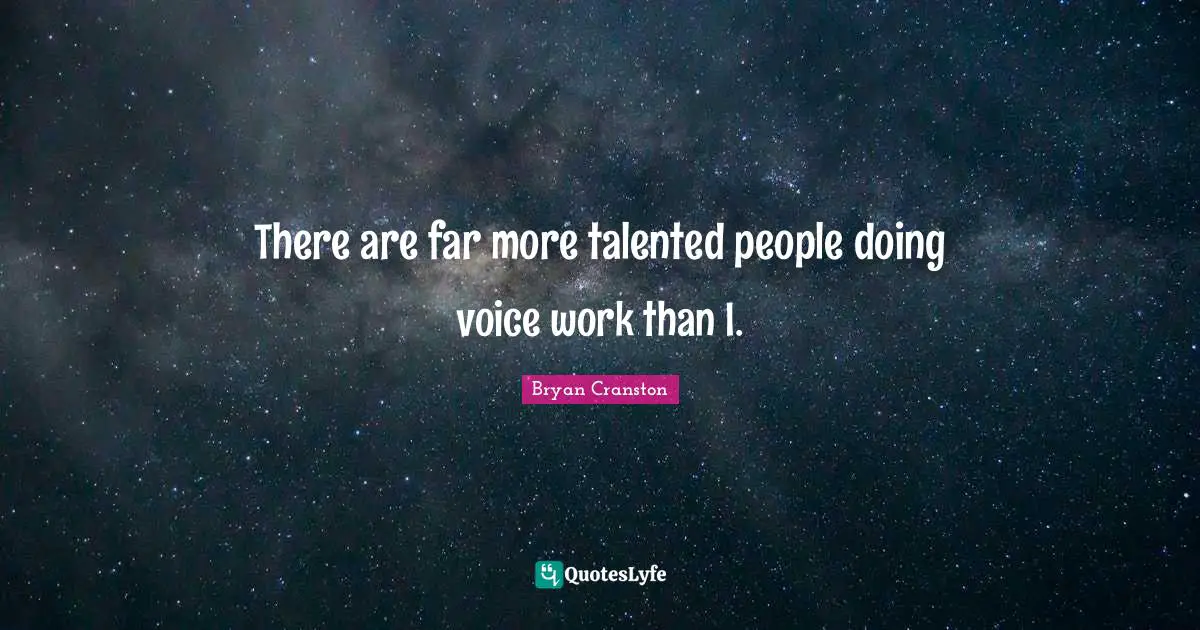 There are far more talented people doing voice work than I.