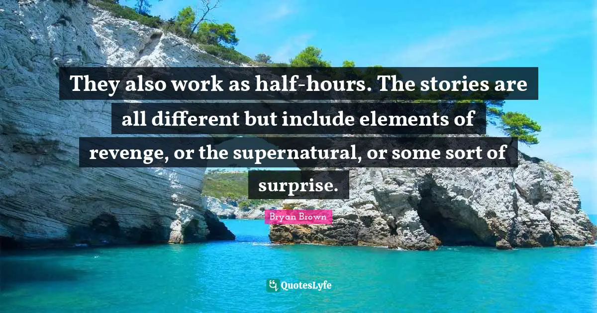 They also work as half-hours. The stories are all different but include elements of revenge, or the supernatural, or some sort of surprise.