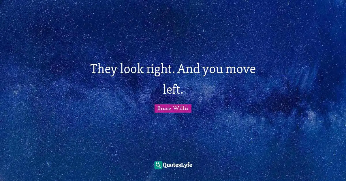 They look right. And you move left.