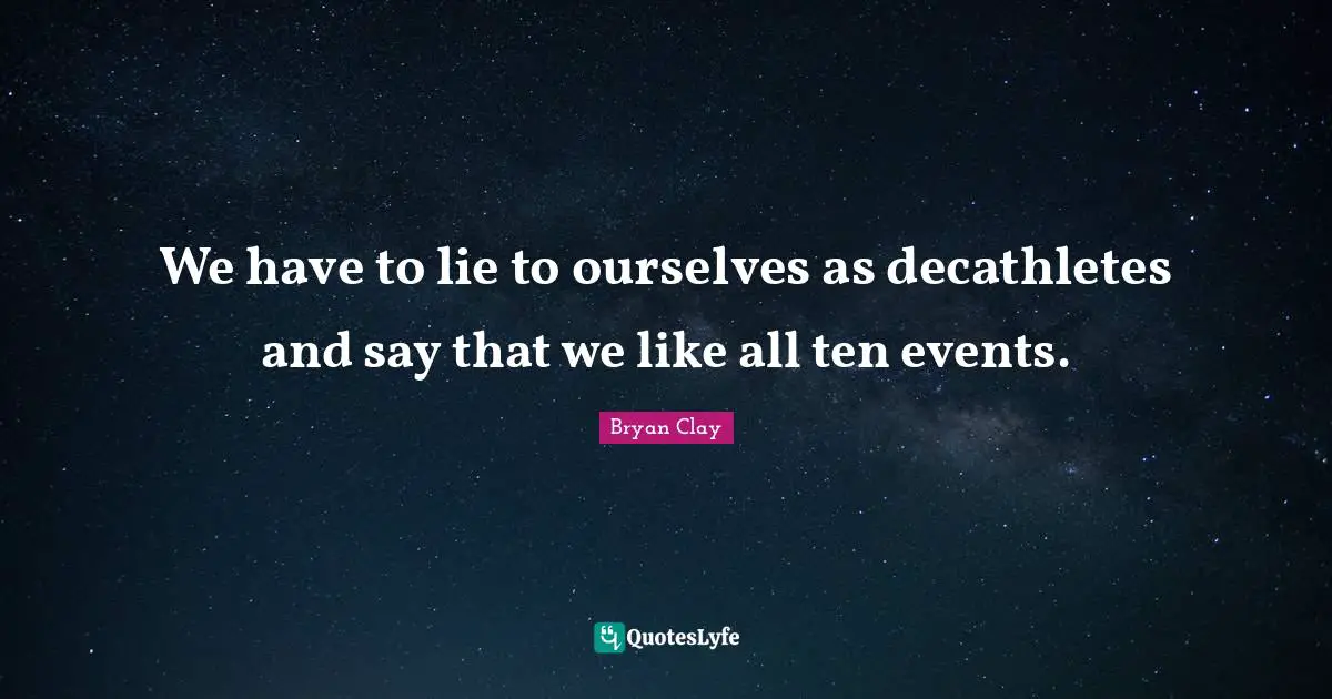 We have to lie to ourselves as decathletes and say that we like all ten events.