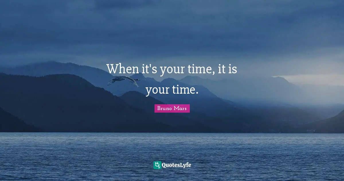 When it's your time, it is your time.