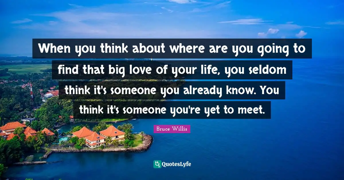 When you think about where are you going to find that big love of your life, you seldom think it's someone you already know. You think it's someone you're yet to meet.
