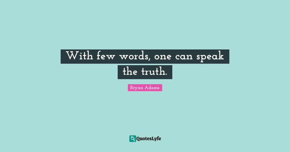 With few words, one can speak the truth.