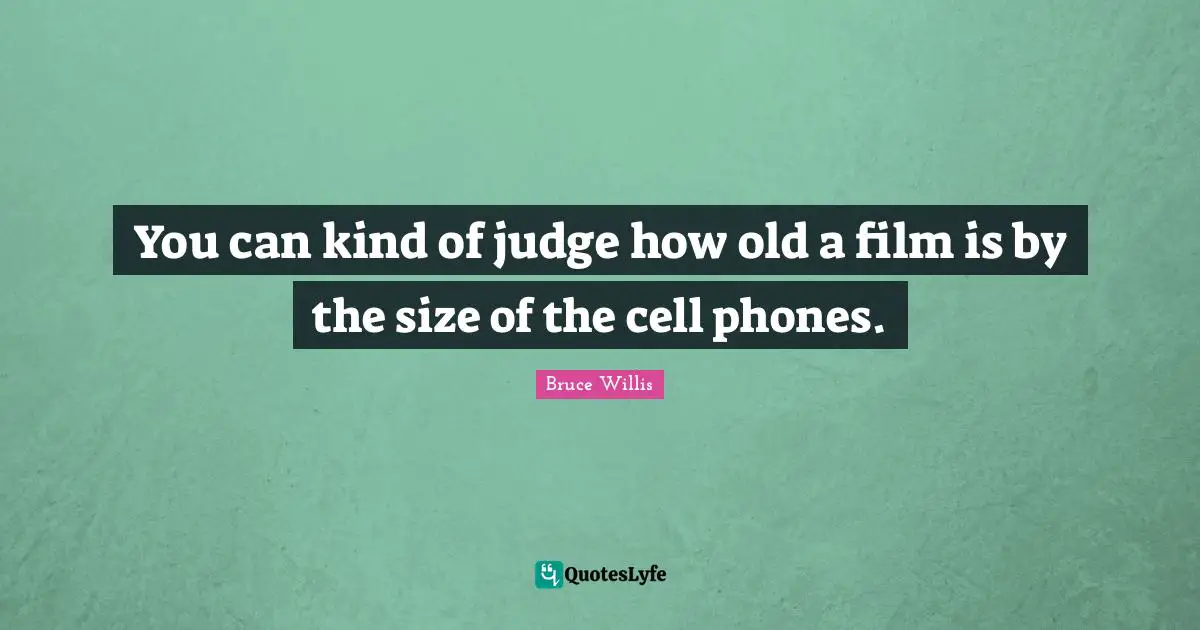 You can kind of judge how old a film is by the size of the cell phones.