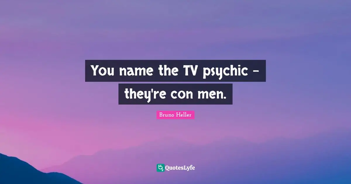You name the TV psychic - they're con men.