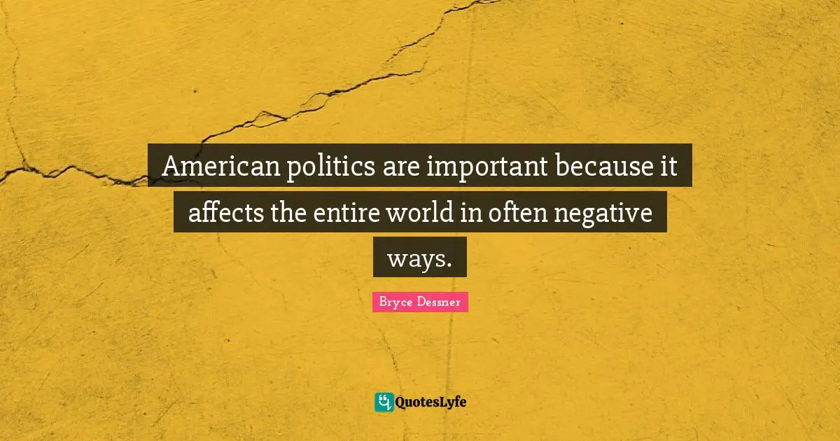 American politics are important because it affects the entire world in often negative ways.