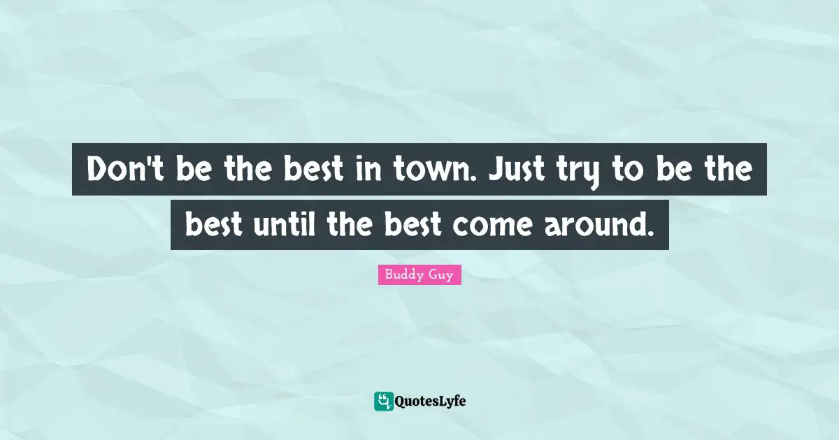 Towns Quotes: "Don't be the best in town. Just try to be the best until the best come around."