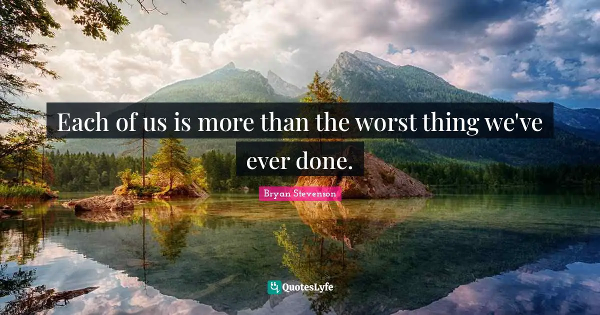 Each of us is more than the worst thing we've ever done.