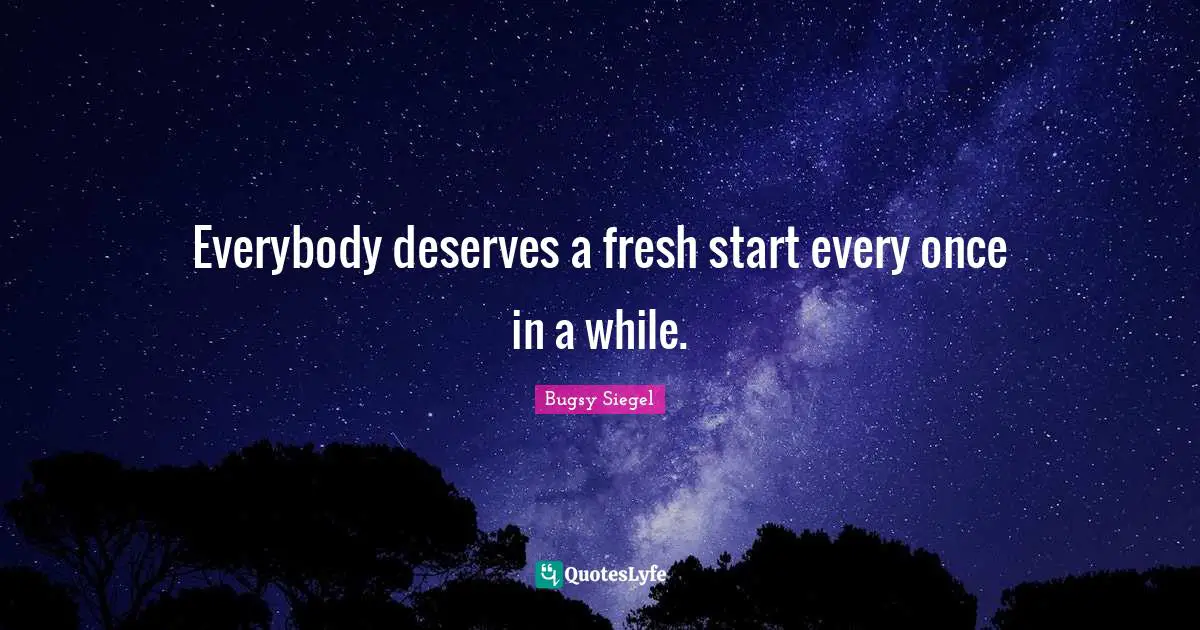 Start Quotes: "Everybody deserves a fresh start every once in a while."
