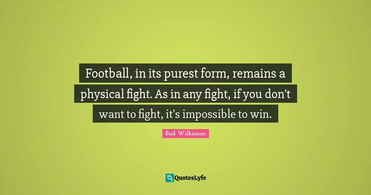 Football, in its purest form, remains a physical fight. As in any fight, if you don't want to fight, it's impossible to win.
