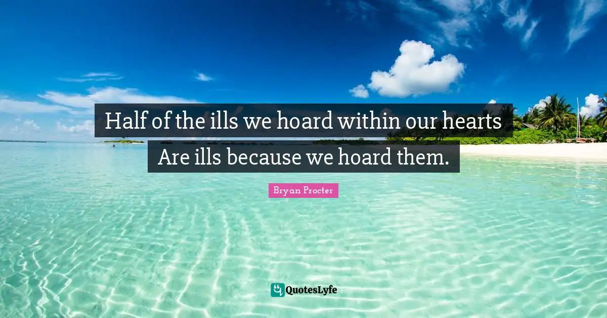 Half of the ills we hoard within our hearts Are ills because we hoard them.