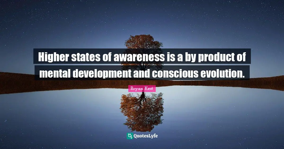 Higher states of awareness is a by product of mental development and conscious evolution.