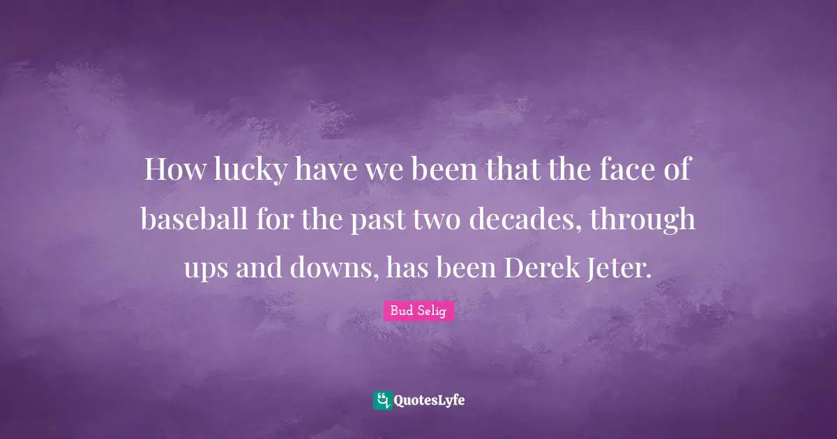 Jeter Quotes: "How lucky have we been that the face of baseball for the past two decades, through ups and downs, has been Derek Jeter."