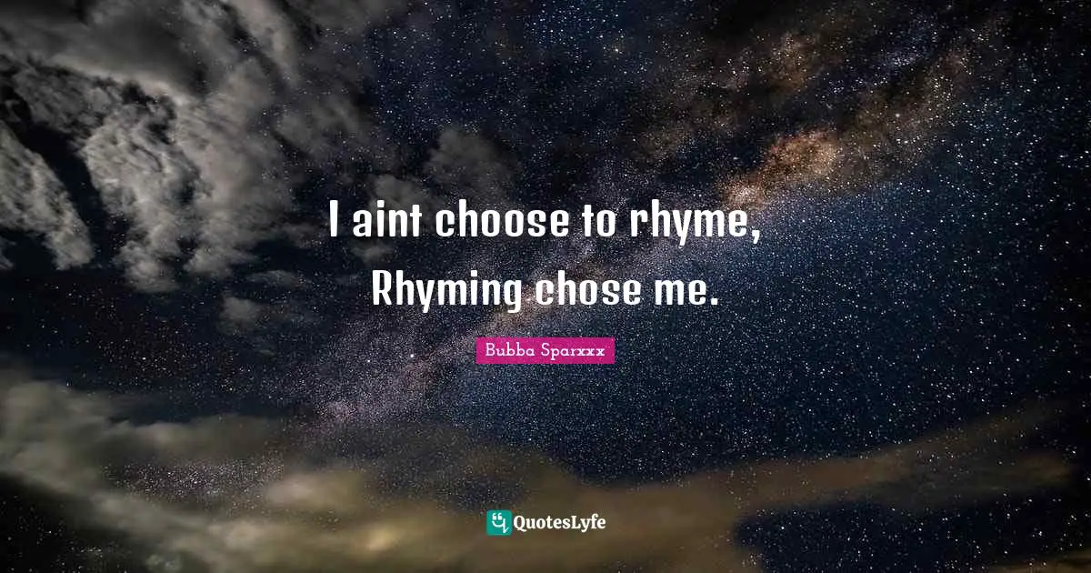 I aint choose to rhyme, Rhyming chose me.