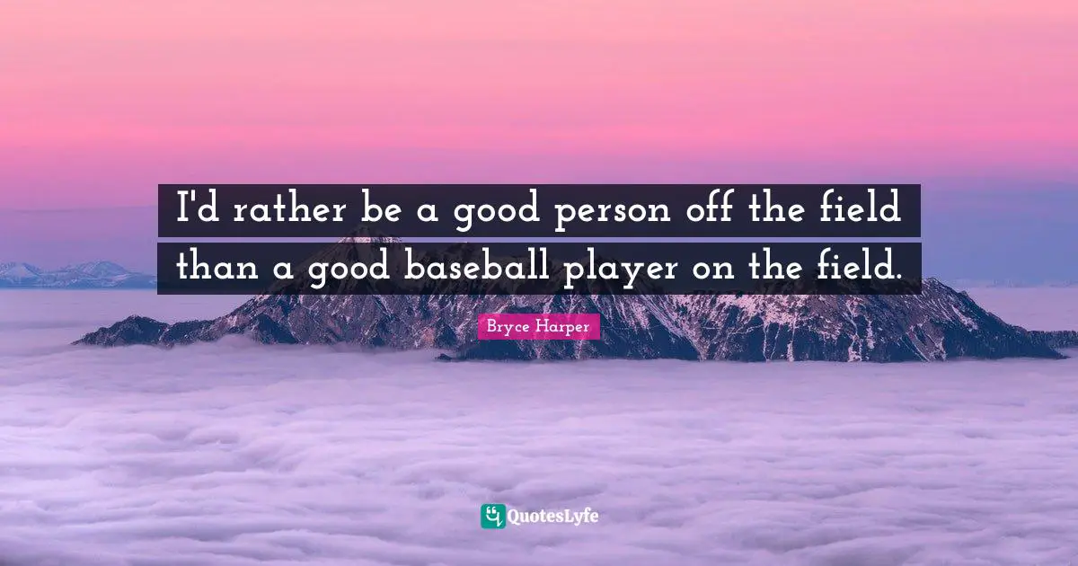 Be A Good Person Quotes: "I'd rather be a good person off the field than a good baseball player on the field."