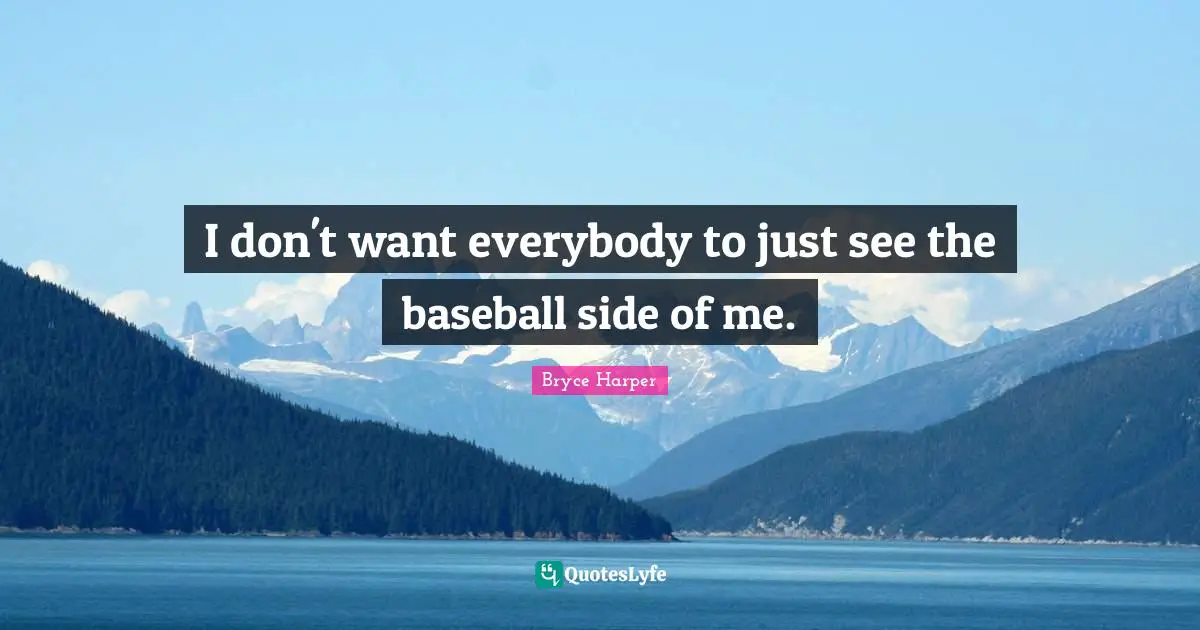 I don't want everybody to just see the baseball side of me.