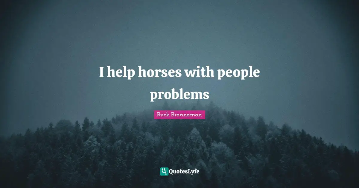 Buck Brannaman Quotes: "I help horses with people problems"