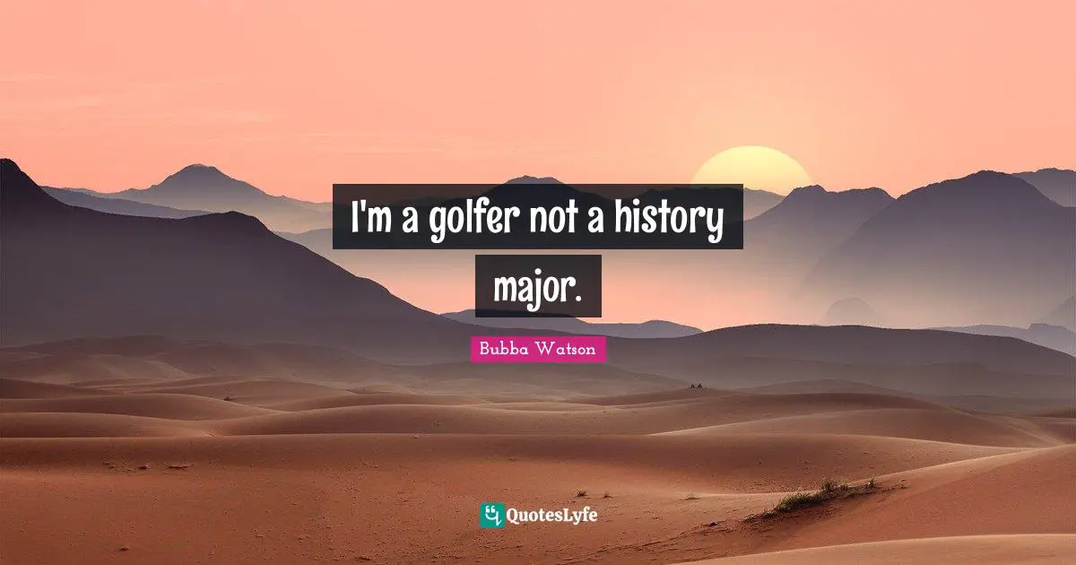 Majors Quotes: "I'm a golfer not a history major."