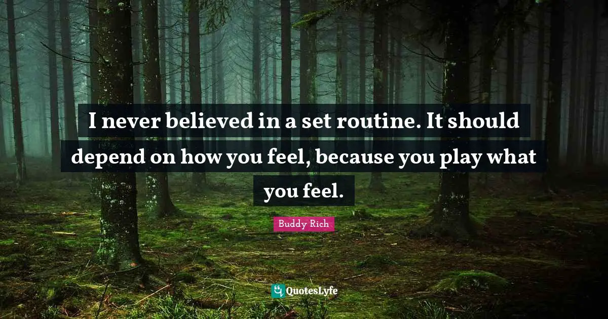 I never believed in a set routine. It should depend on how you feel, because you play what you feel.