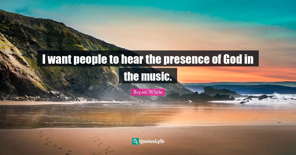 I want people to hear the presence of God in the music.