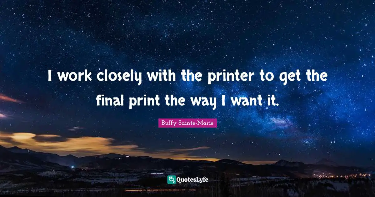 I work closely with the printer to get the final print the way I want it.