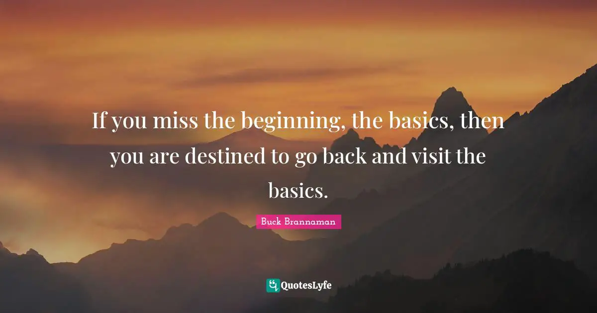 Buck Brannaman Quotes: "If you miss the beginning, the basics, then you are destined to go back and visit the basics."