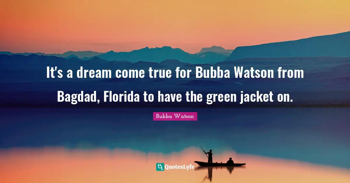 It's a dream come true for Bubba Watson from Bagdad, Florida to have the green jacket on.