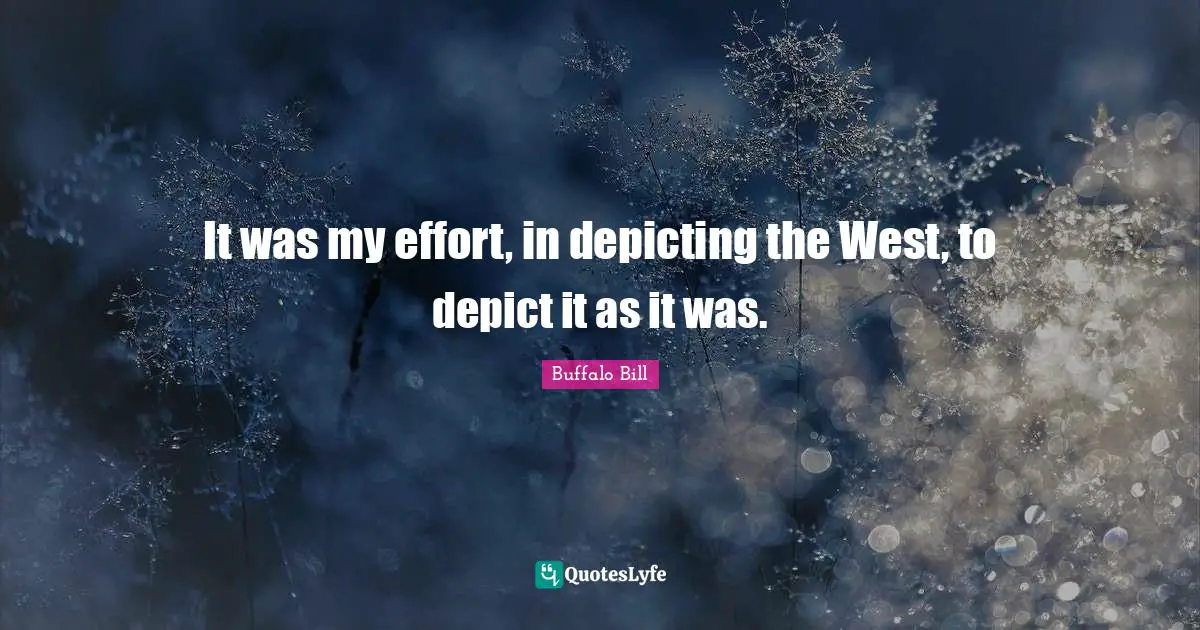 It was my effort, in depicting the West, to depict it as it was.