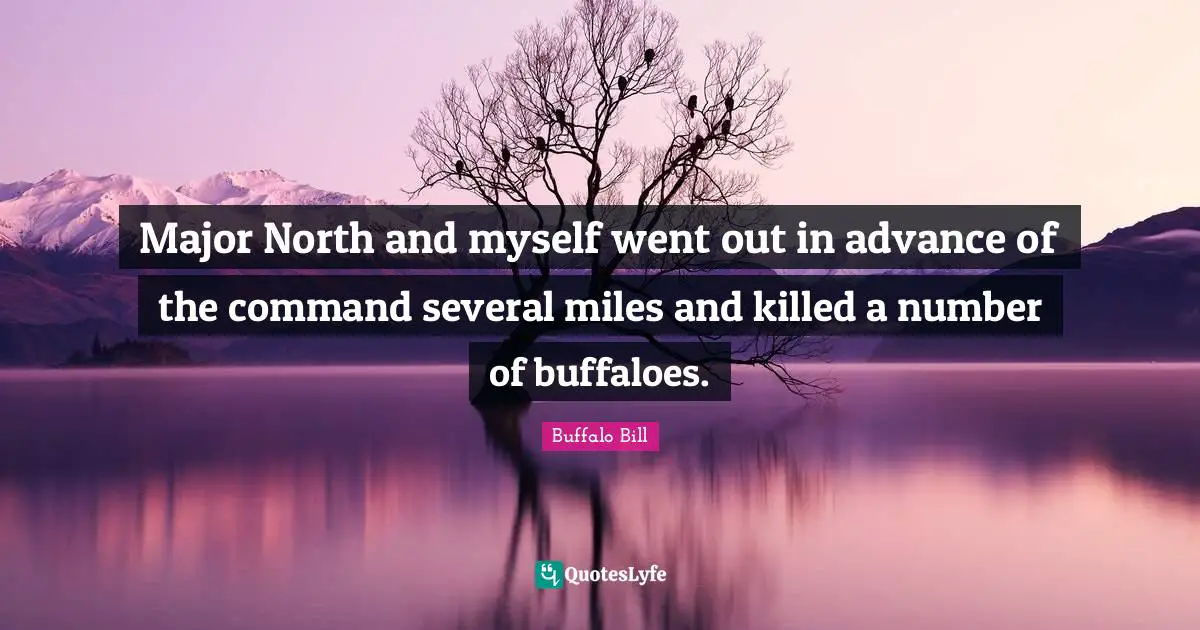 Major North and myself went out in advance of the command several miles and killed a number of buffaloes.