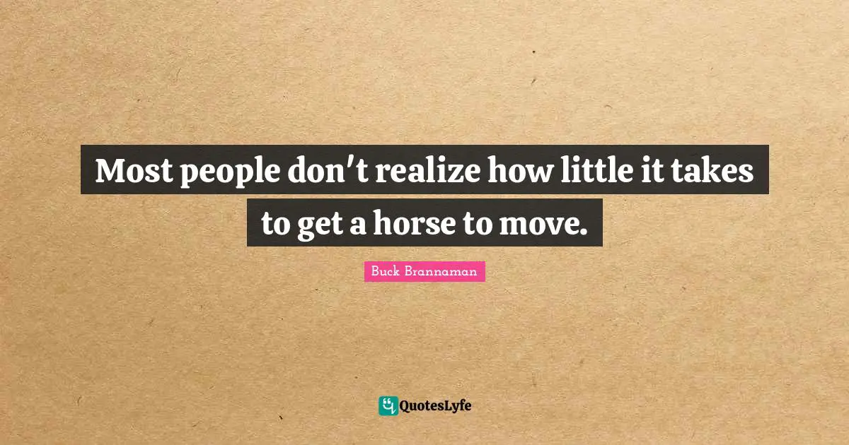 Most people don't realize how little it takes to get a horse to move.