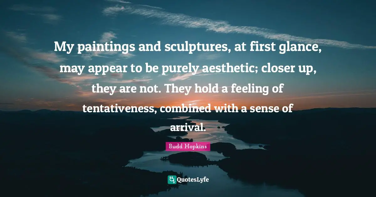 My paintings and sculptures, at first glance, may appear to be purely aesthetic; closer up, they are not. They hold a feeling of tentativeness, combined with a sense of arrival.
