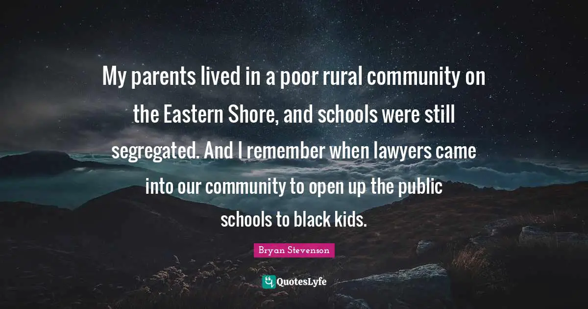 Remember When Quotes: "My parents lived in a poor rural community on the Eastern Shore, and schools were still segregated. And I remember when lawyers came into our community to open up the public schools to black kids."
