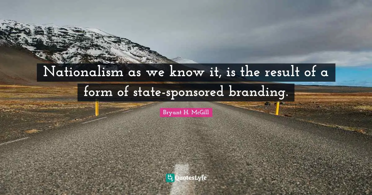 Nationalism as we know it, is the result of a form of state-sponsored branding.