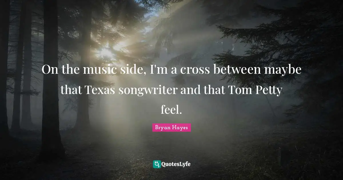 On the music side, I'm a cross between maybe that Texas songwriter and that Tom Petty feel.
