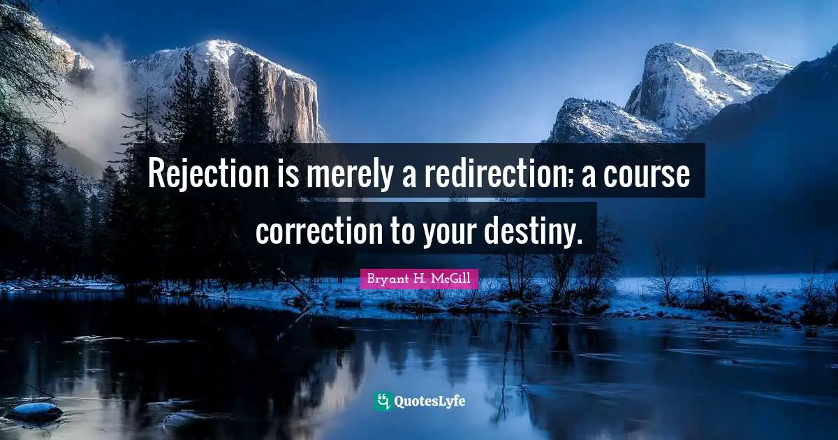 Course Correction Quotes: "Rejection is merely a redirection; a course correction to your destiny."
