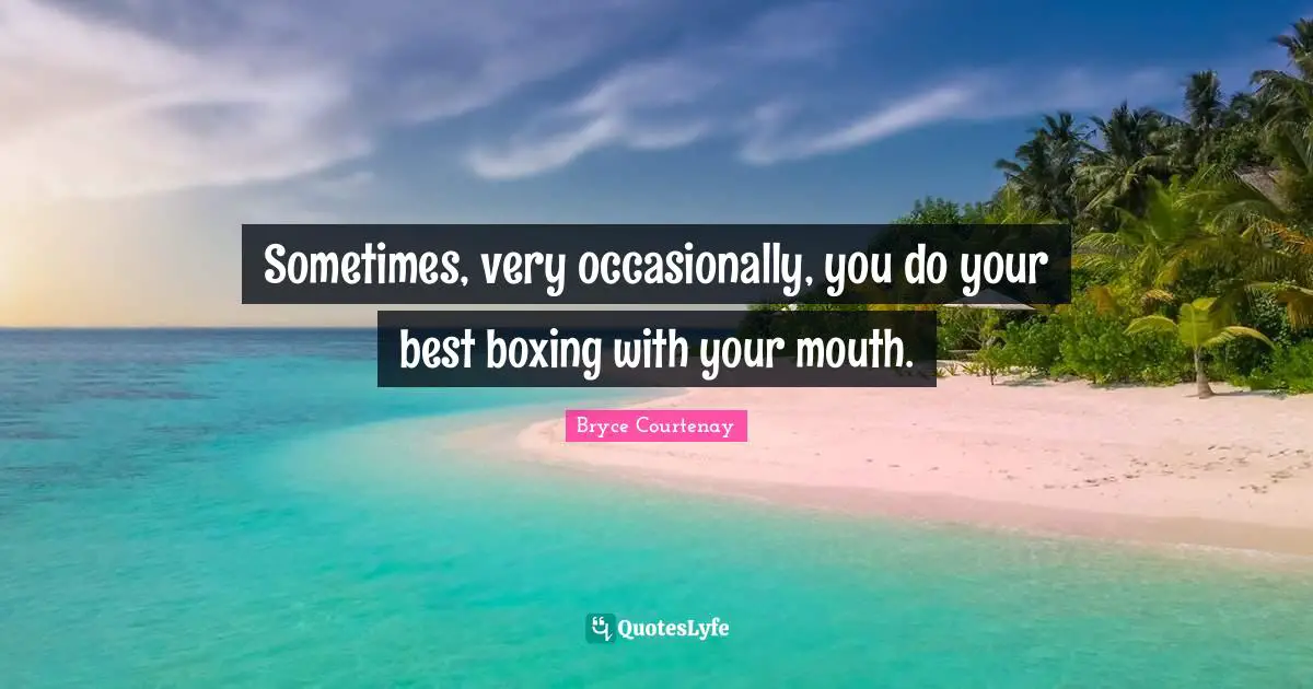 Sometimes, very occasionally, you do your best boxing with your mouth.