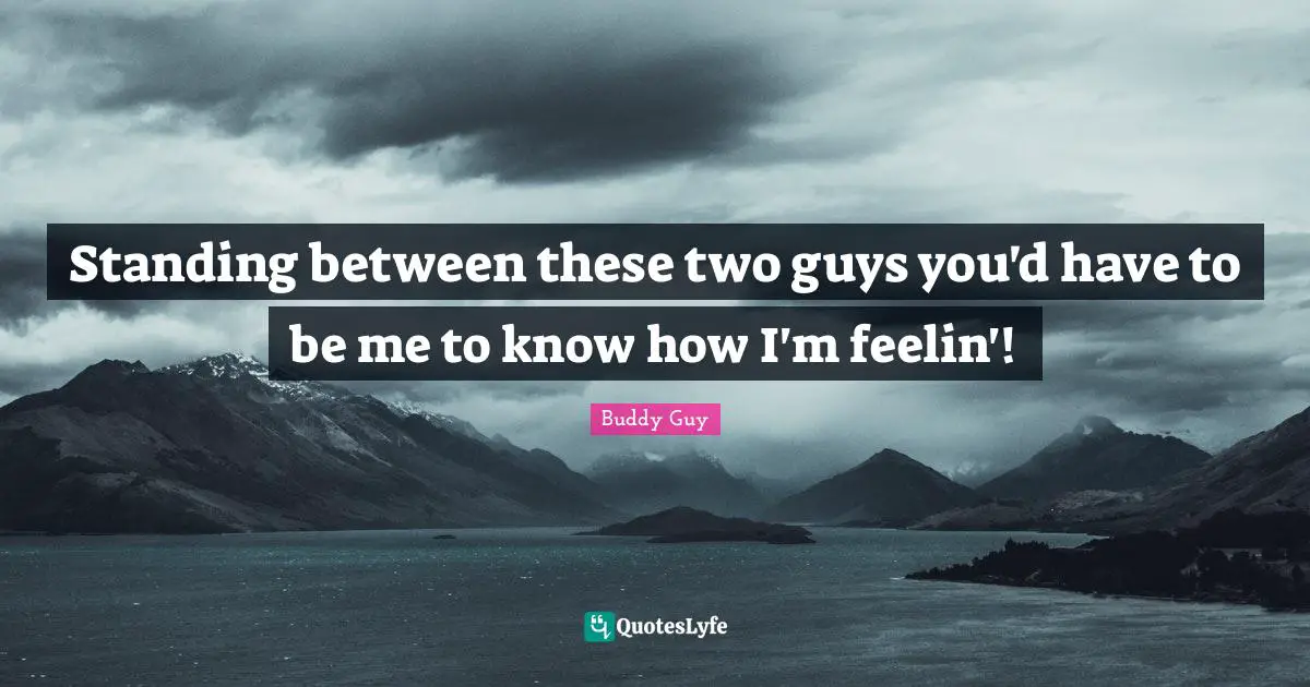 Standing between these two guys you'd have to be me to know how I'm feelin'!
