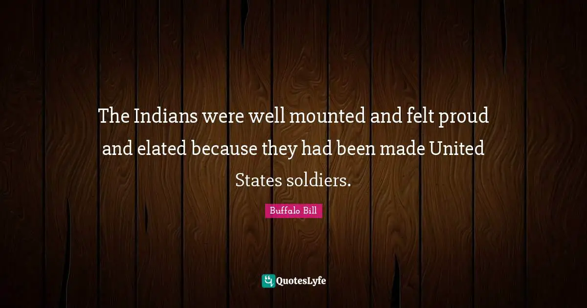The Indians were well mounted and felt proud and elated because they had been made United States soldiers.