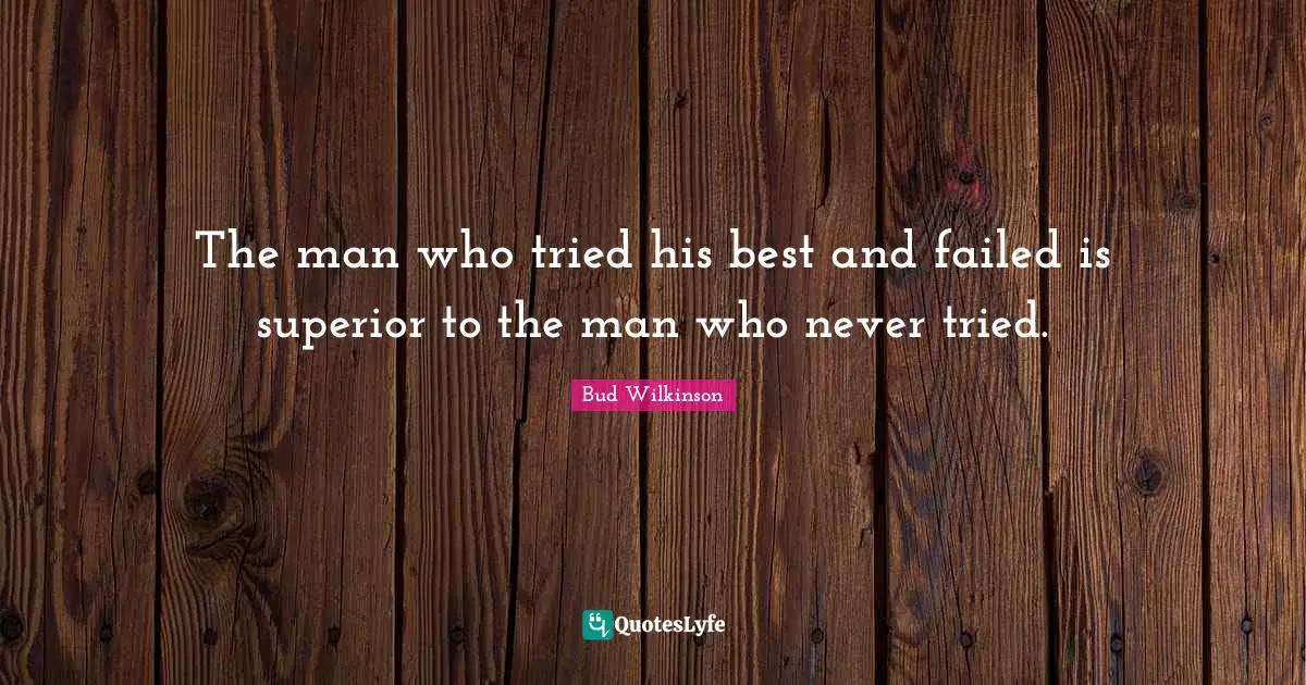 The man who tried his best and failed is superior to the man who never tried.