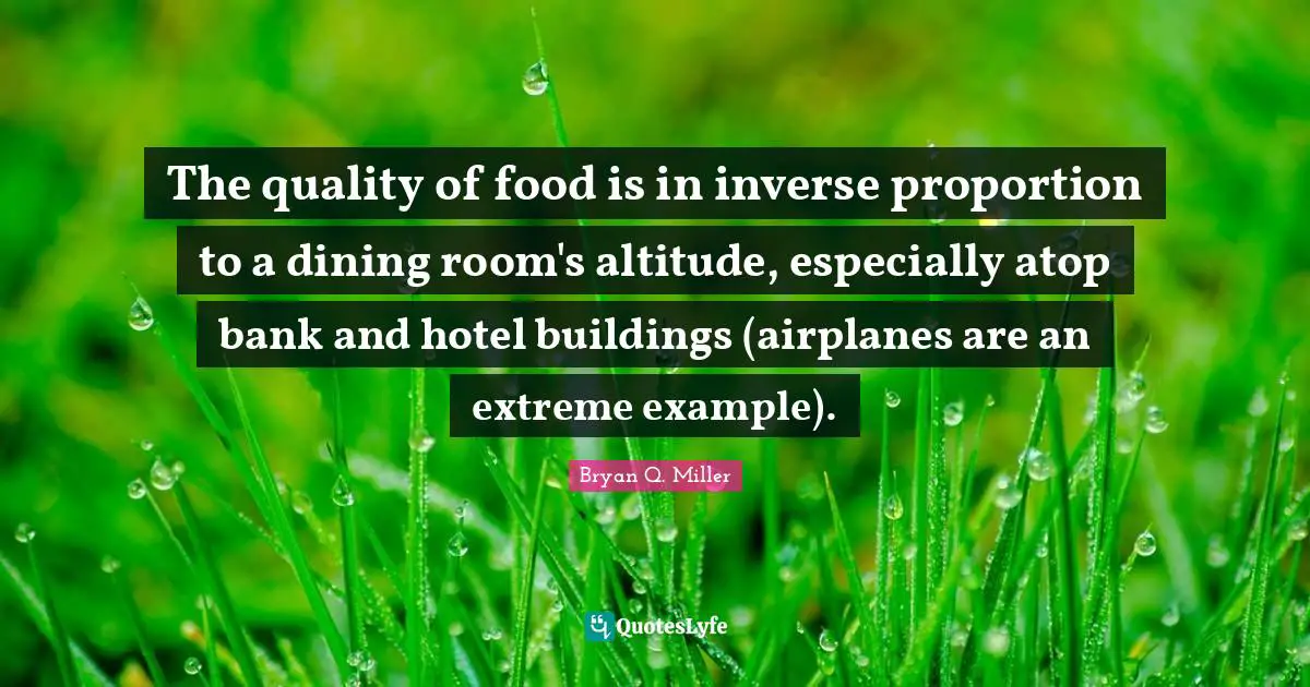 The quality of food is in inverse proportion to a dining room's altitude, especially atop bank and hotel buildings (airplanes are an extreme example).
