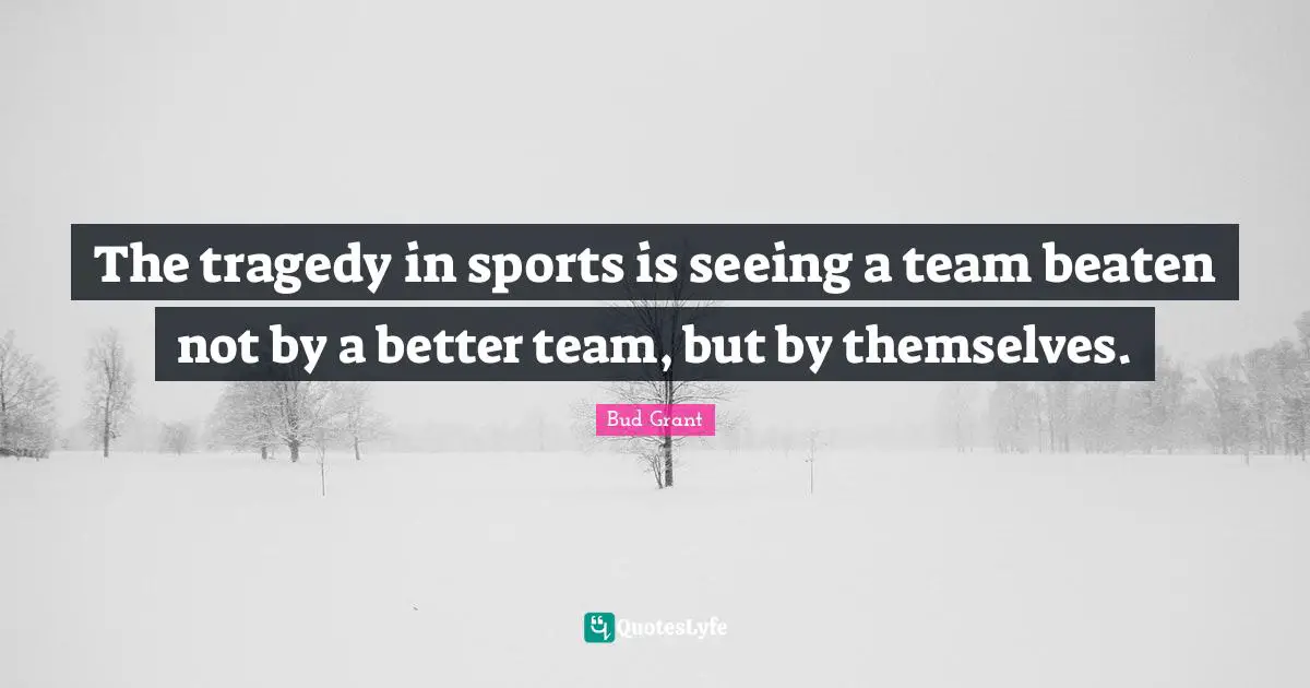 The tragedy in sports is seeing a team beaten not by a better team, but by themselves.
