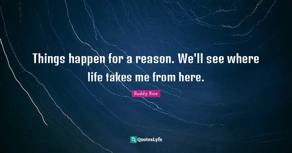 Things happen for a reason. We'll see where life takes me from here.
