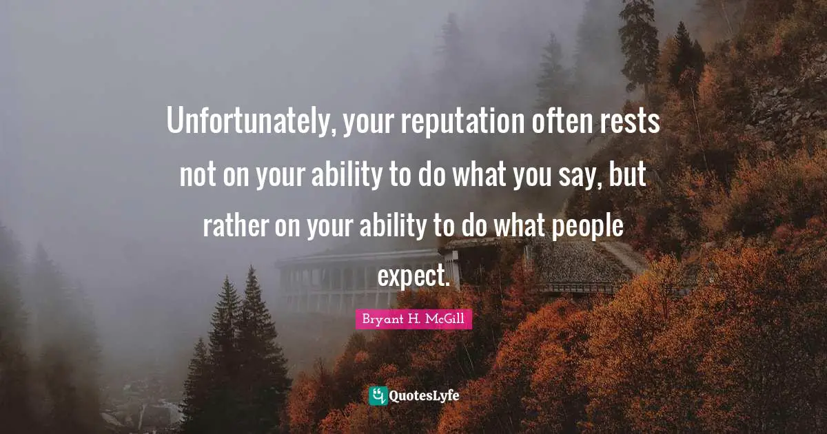 Unfortunately, your reputation often rests not on your ability to do what you say, but rather on your ability to do what people expect.