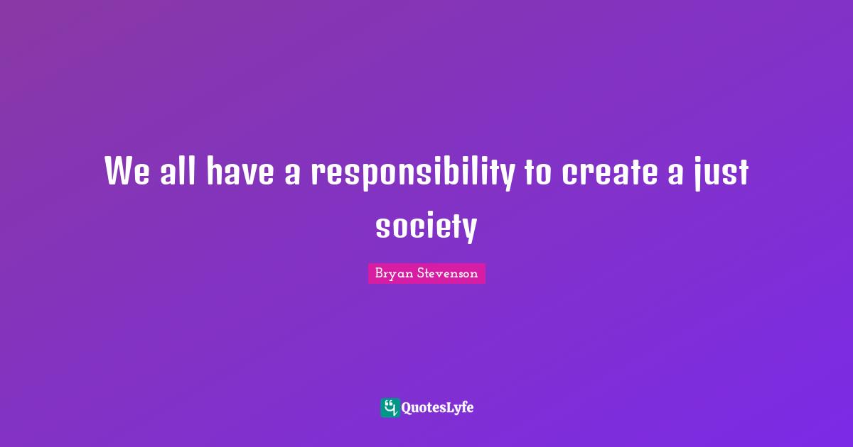 We all have a responsibility to create a just society
