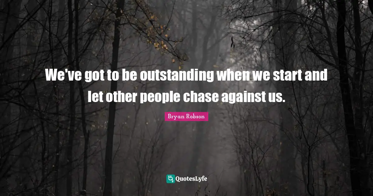 Bryan Robson Quotes: "We've got to be outstanding when we start and let other people chase against us."