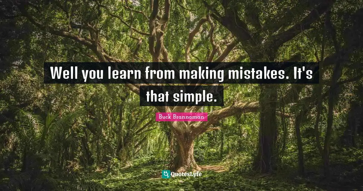 Buck Brannaman Quotes: "Well you learn from making mistakes. It's that simple."