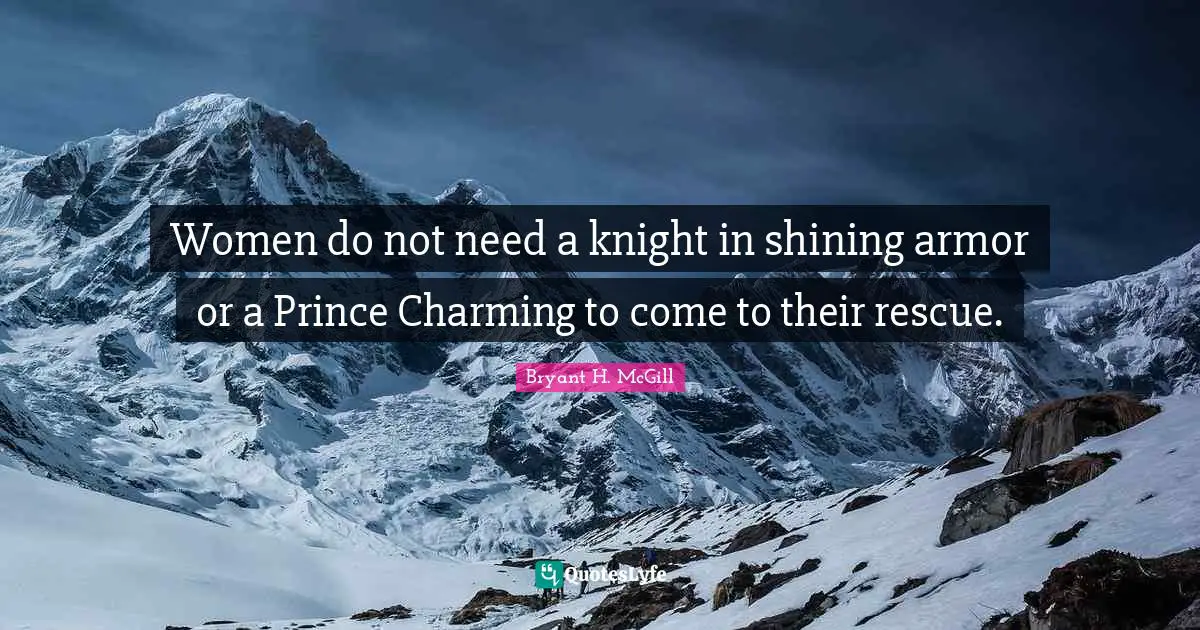Women do not need a knight in shining armor or a Prince Charming to come to their rescue.