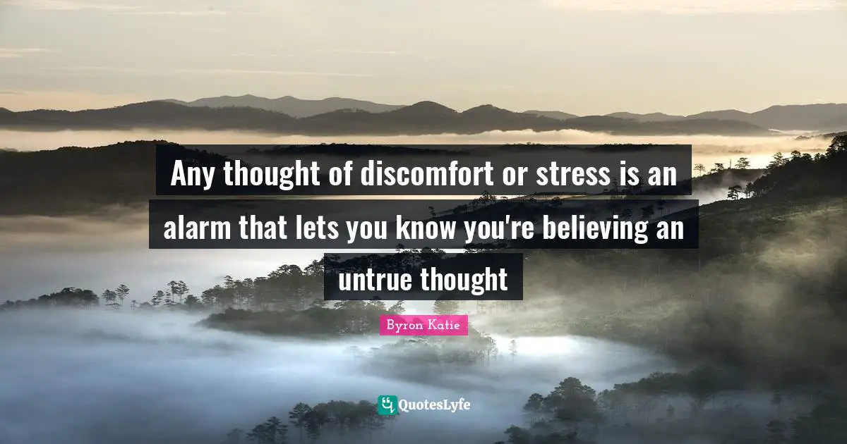 Discomfort Quotes: "Any thought of discomfort or stress is an alarm that lets you know you're believing an untrue thought"