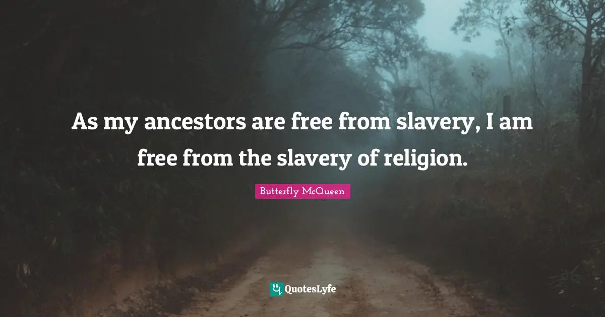As my ancestors are free from slavery, I am free from the slavery of religion.